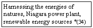 Szvegdoboz: Harnessing the energies of natures, Niagara power plant, renewable energy sources *(34)