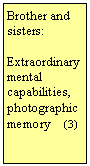 Szvegdoboz: Brother and sisters:

Extraordinary mental capabilities, photographic memory    (3)
