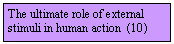 Szvegdoboz: The ultimate role of external stimuli in human action  (10 )