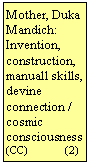 Szvegdoboz: Mother, Duka Mandich:
Invention, construction, manuall skills, devine connection / cosmic consciousness
(CC)              (2 )
