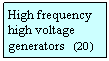 Szvegdoboz: High frequency high voltage generators   (20  )
